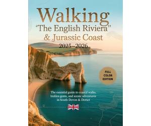 WALKING “THE ENGLISH RIVIERA” & JURASSIC COAST 2025-2026: THE ESSENTIAL GUIDE TO COASTAL WALKS, HIDDEN GEMS, AND SCENIC ADVENTURES IN SOUTH DEVON & DORSET