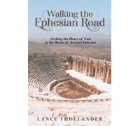 Walking The Ephesian Road: Seeking The Heart Of God In The Ruins Of Ancient Ephesus