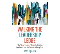 Walking the Leadership Ledge: The "New" Leaders' Guide to Building Resilience and Confidence at Every Step