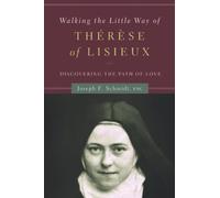 Walking the Little Way of Thérèse of Lisieux: Discovering the Path of Love