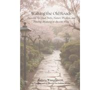 Walking the Old Roads: Ancestral Spiritual Paths, Nature Wisdom, and Finding Meaning in Ancient Ways