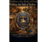 Walking the Path of Yeshua: A Messianic Guide to Everyday Torah Living