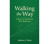 Walking the Way: A Pastor’s Guide for New Believers: A United Methodist Introduction to the Christian Faith, Discipleship, Grace, and Spiritual Growth