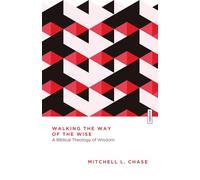 Walking the Way of the Wise: A Biblical Theology of Wisdom