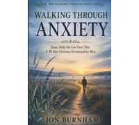 Walking Through Anxiety: Jesus, Help Me Get Over This: A 30-Day Christian Devotional for Men