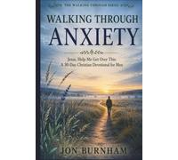 Walking Through Anxiety: Jesus, Help Me Get Over This: A 30-Day Christian Devotional for Men