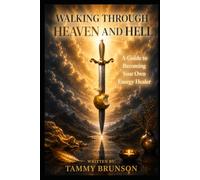 Walking Through Heaven and Hell: A Guide to Becoming Your Own Energy Healer