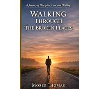 Walking Through the Broken Places: A Journey of Discipline, Loss, and Healing