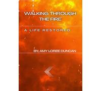 Walking Through The Fire: A Life Restored
