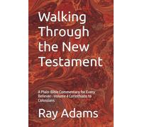 Walking Through the New Testament: A Plain-Bible Commentary for Every Believer--Volume 4 Corinthians to Colossians