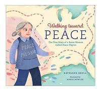 Walking Toward Peace: The True Story Of A Brave Woman Called Peace Pilgrim