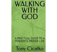 WALKING WITH GOD: A PRACTICAL GUIDE TO A POWERFUL PRAYER LIFE