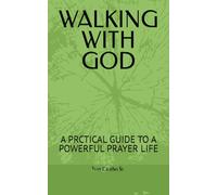 WALKING WITH GOD: A PRCTICAL GUIDE TO A POWERFUL PRAYER LIFE