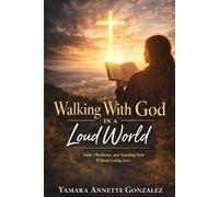 Walking With God In A Loud World: Faith, Obedience, and Standing Firm Without Losing Love