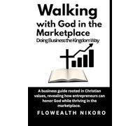 Walking with God in the Marketplace: Doing Business the Kingdom Way: A business guide rooted in Christian values, revealing how entrepreneurs can honor God while thriving in the marketplace.