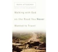Walking with God on the Road You Never Wanted to Travel by Mark Atteberry Mark Atteberry (Auteur)