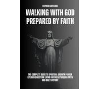 Walking with God Prepared by Faith: The Complete Guide to Spiritual Growth, Prayer Life, and Christian Living for Breakthrough Faith and Daily Victory