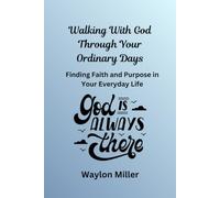 Walking With God Through Your Ordinary Days: Finding Faith and Purpose In Your Everyday Life