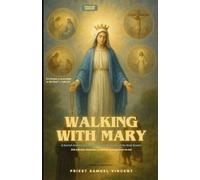Walking with Mary: A Sacred Journey Through the Four Mysteries of the Holy Rosary With Reflections, Meditations, and Motherly Encouragement for the Soul