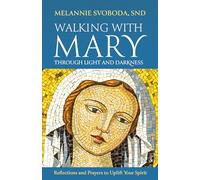 Walking with Mary through Light and Darkness: Reflections and Prayers to Uplift Your Spirit