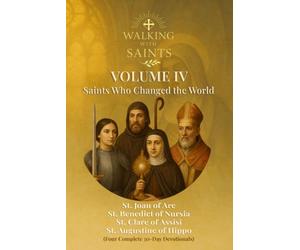 Walking With Saints: Volume 4 - Saints Who Changed the World: Four Complete 30-Day Devotionals with St. Augustine of Hippo, St. Benedict of Nursia, St. Clare of Assisi and St. Joan of Arc