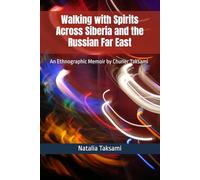 Walking with Spirits Across Siberia and the Russian Far East.: An Ethnographic Memoir by Chuner Taksami