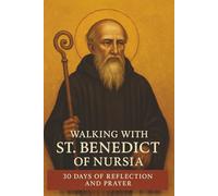 Walking with St. Benedict of Nursia: 30 Days of Reflection and Prayer