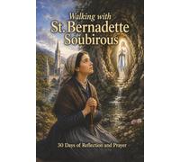 Walking with St. Bernadette Soubirous: 30 Days of Reflection and Prayer