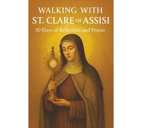Walking with St. Clare of Assisi: 30 Days of Reflection and Prayer