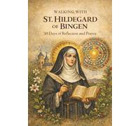 Walking With St. Hildegard of Bingen: 30 Days of Reflection and Prayer