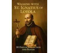 Walking with St. Ignatius of Loyola: 30 Days of Reflection and Prayer