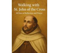 Walking with St. John of the Cross: 30 Days of Reflection and Prayer