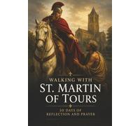 Walking with St. Martin of Tours: 30 Days of Reflection and Prayer