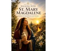 Walking with St. Mary Magdalene: 30 Days of Reflection and Prayer