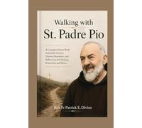 Walking with St. Padre Pio: A Complete Prayer Book with Daily Prayers, Novena Devotions, and Reflections for Healing, Protection, and Peace