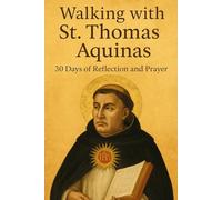 Walking with St. Thomas Aquinas: 30 Days of Reflection and Prayer