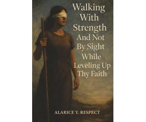 Walking With Strength and Not By Sight While Leveling Up Thy Faith: A Faith Journey That Proves Even in Darkness, God's Light Still Leads the Way