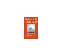 Walking With White Eagle In Sacred Places
