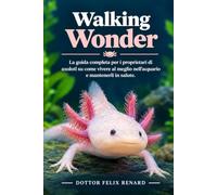 Walking Wonder: La guida completa per i proprietari di axolotl su come vivere al meglio nell'acquario e mantenerli in salute.