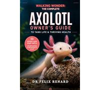 Walking Wonder: The Complete Axolotl Owner's Guide to Tank Life & Thriving Health
