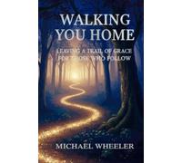 Walking You Home: Leaving a Trail of Grace for Those Who Follow