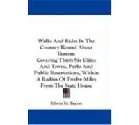 Walks and Rides in the Country Round about Boston: Covering Thirty-Six Cities and Towns, Parks and Public Reservations, Within a Radius of Twelve Mile Bacon, Edwin M. (Auteur)
