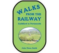 Walks from the Railway: Guildford to Portsmouth Smith, John Owen (Auteur)