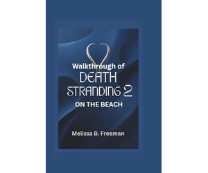 WALKTHROUGH OF DEATH STRANDING 2 ON THE BEACH: Step by step Guide to Mastering Every Mission, Combat Tactics, and Survival Strategies