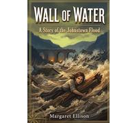 Wall of Water: A Story of the Johnstown Flood