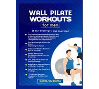Wall Pilate workouts for men: Fully Illustrated Wall Pilates Routines for Men to Build Core Strength, Regain Flexibility, and Improve Balance-Your Proven Guide to Lasting Fitness and Independence