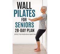 Wall Pilates for Seniors - 28-Day Plan: A Gentle Standing Method to Rebuild Balance, Mobility & Everyday Confidence.