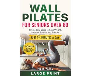 WALL PILATES FOR SENIORS OVER 60: SIMPLE EASY STEPS TO LOSE WEIGHT, IMPROVE BALANCE AND POSTURE IN 12 MINUTES A DAY!