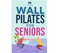 Wall Pilates for Seniors Simple Exercises to Perform at Home That Improve Flexibility Mobility Posture and Balance While Promoting Healthy Movement - Fit Fit ForeverFit Forever (Auteur)
