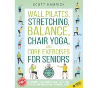 Wall Pilates, Stretching, Balance, Chair Yoga, and Core Exercises for Seniors 5-in-1: Illustrated 28-Day Mobility Plan - 150+ Safe Exercises and Videos in Just 10 Minutes a Day